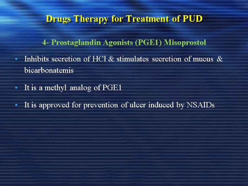 Drugs Therapy for Treatment of PUD 4- Prostaglandin Agonists (PGE1) Misoprostol Inhibits secretion of